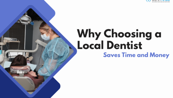 Why Choosing a Local Dentist Saves Time and Money