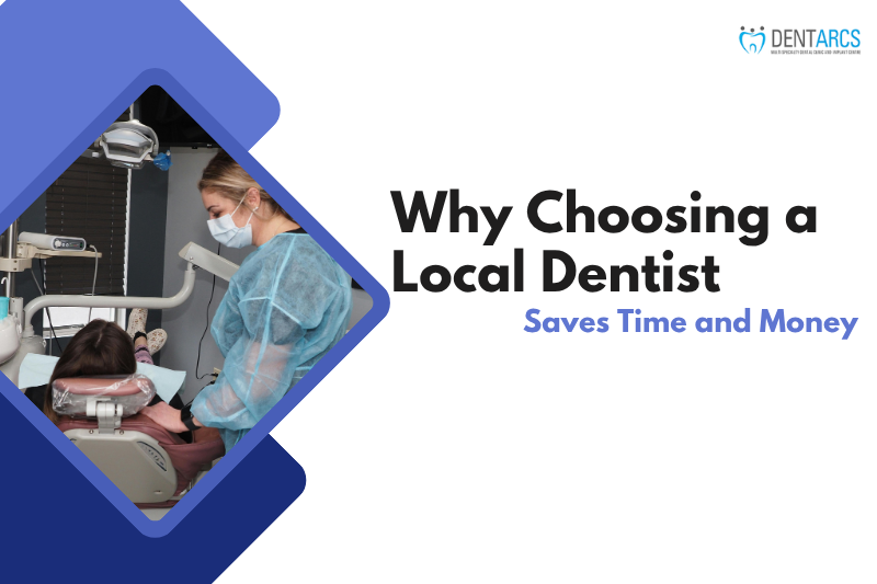 Why Choosing a Local Dentist Saves Time and Money