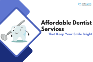 Affordable Dentist Services That Keep Your Smile Bright