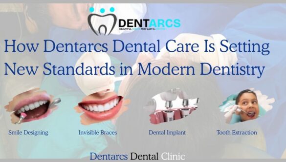 How Dentarcs Dental Care Is Setting New Standards in Modern Dentistry